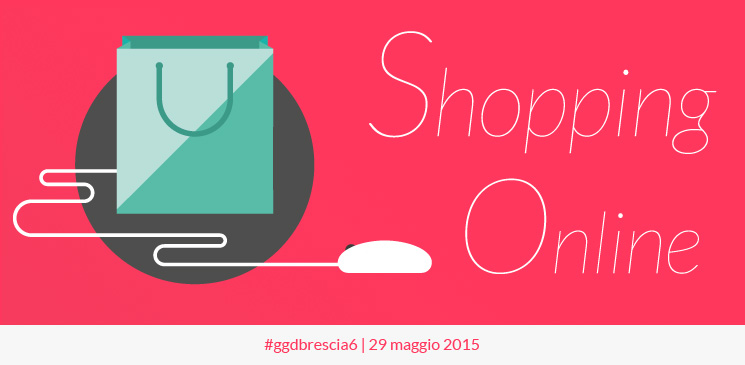 #GGDBrescia6: venerdì 29 maggio 2015 parleremo di shopping online